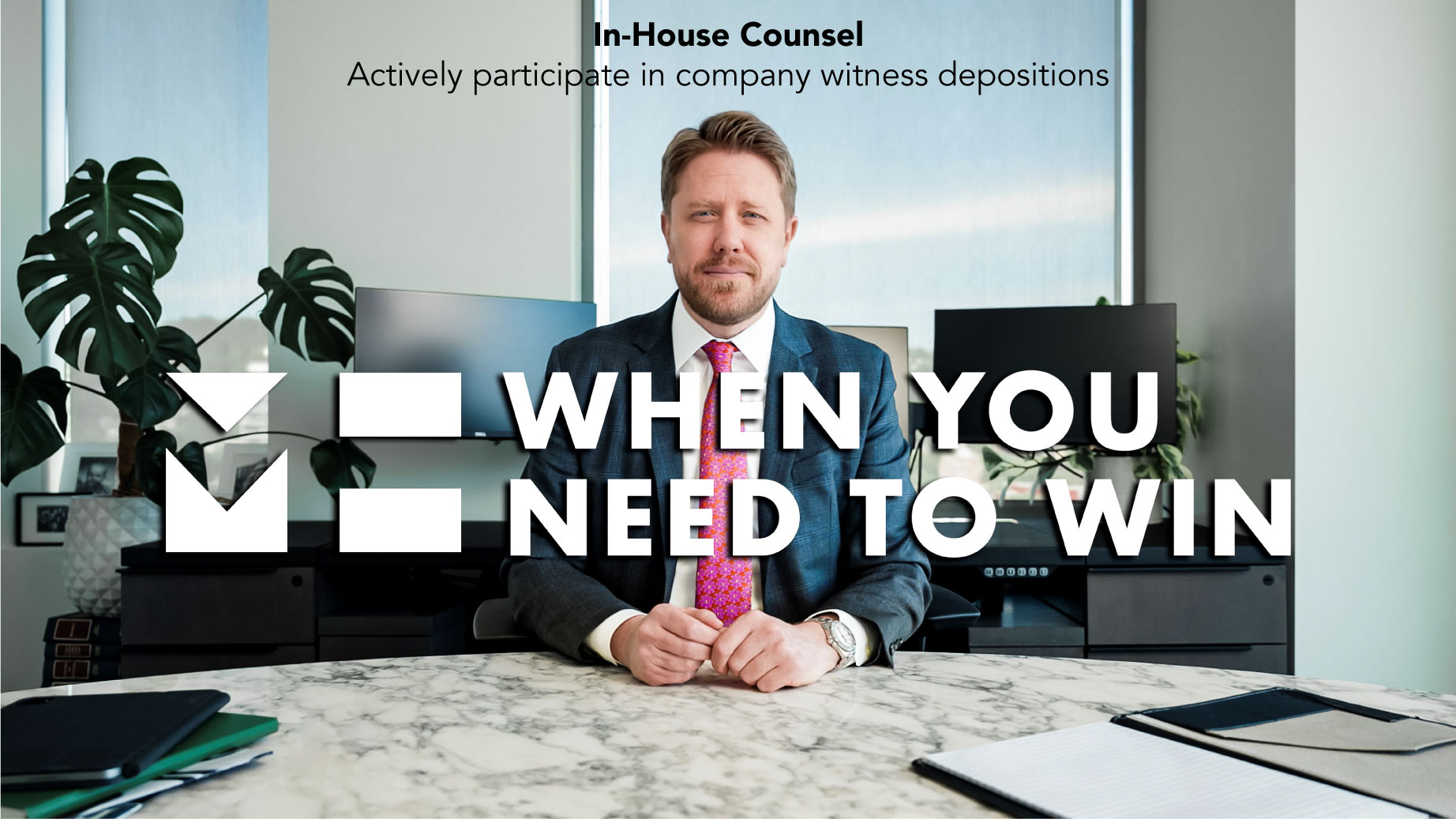 When You Need to Win - In-House Edition - Actively participate in company witness depositions